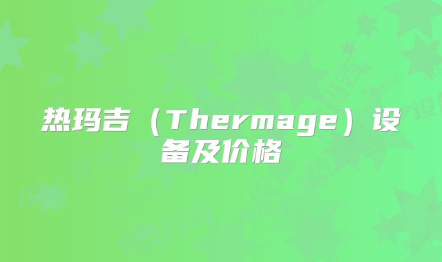 热玛吉（Thermage）设备及价格