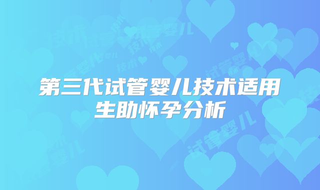 第三代试管婴儿技术适用生助怀孕分析
