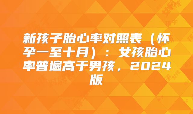 新孩子胎心率对照表（怀孕一至十月）：女孩胎心率普遍高于男孩，2024版