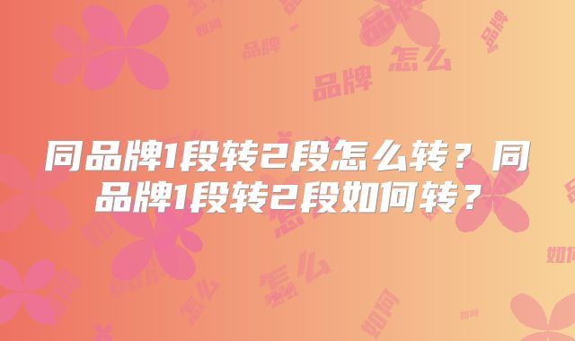同品牌1段转2段怎么转?同品牌1段转2段如何转?