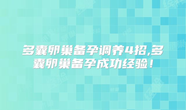多囊卵巢备孕调养4招,多囊卵巢备孕成功经验！