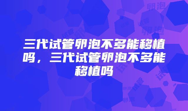三代试管卵泡不多能移植吗，三代试管卵泡不多能移植吗