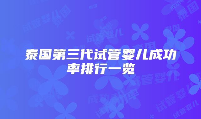泰国第三代试管婴儿成功率排行一览