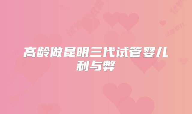 高龄做昆明三代试管婴儿利与弊