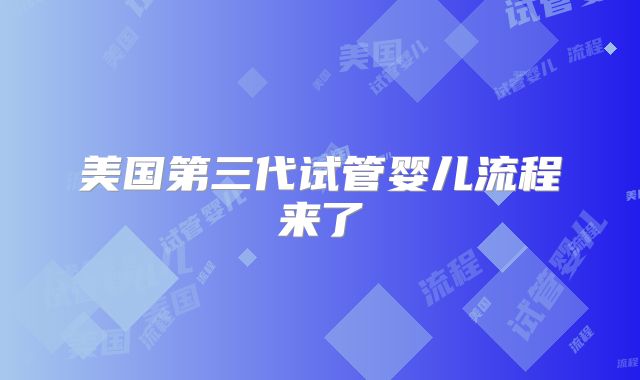 美国第三代试管婴儿流程来了