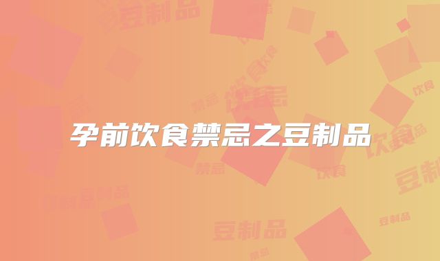 孕前饮食禁忌之豆制品