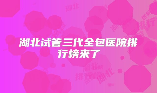 湖北试管三代全包医院排行榜来了