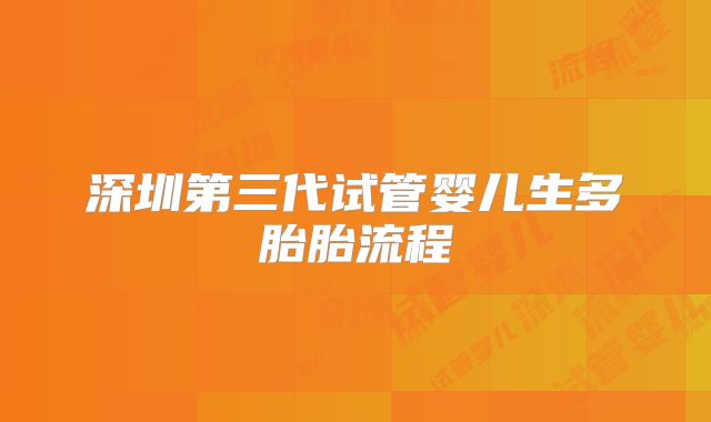 深圳第三代试管婴儿生多胎胎流程