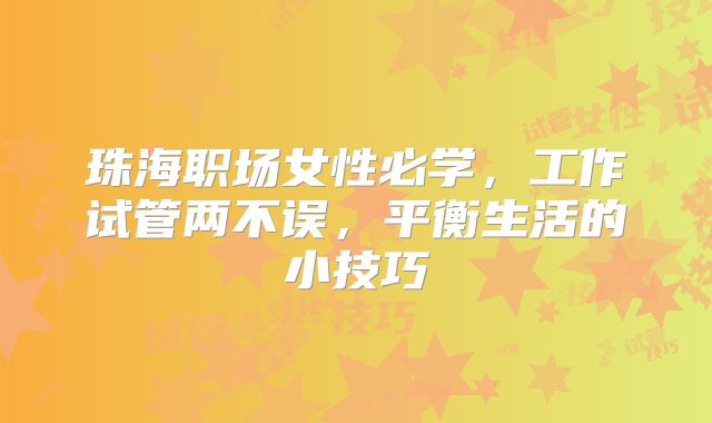 珠海职场女性必学，工作试管两不误，平衡生活的小技巧