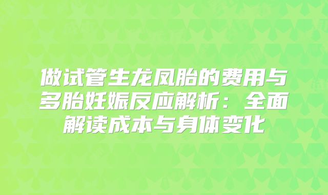 做试管生龙凤胎的费用与多胎妊娠反应解析:全面解读成本与身体变化