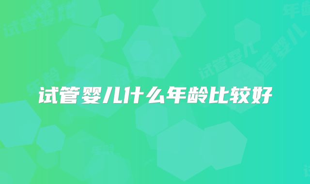 试管婴儿什么年龄比较好