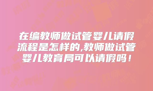 在编教师做试管婴儿请假流程是怎样的,教师做试管婴儿教育局可以请假吗！