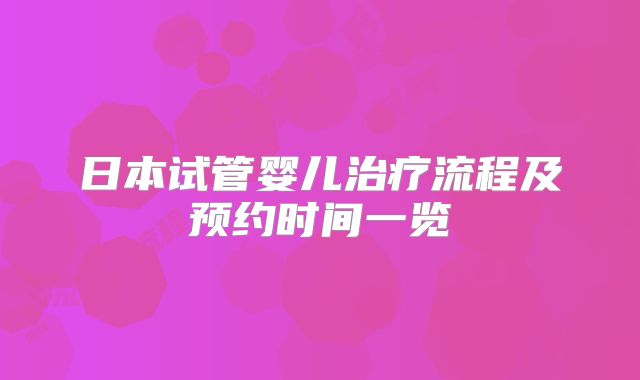 日本试管婴儿治疗流程及预约时间一览