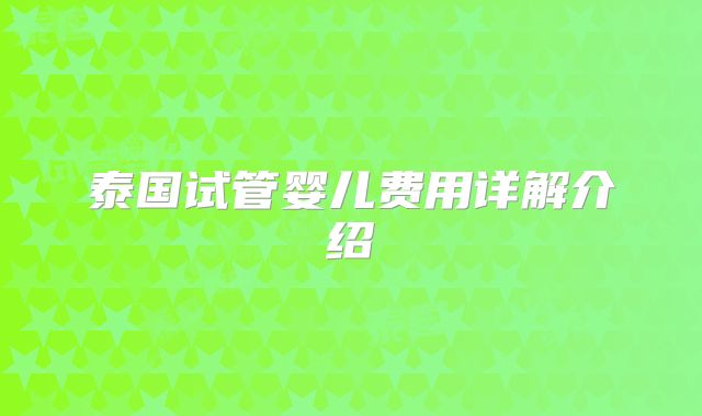 泰国试管婴儿费用详解介绍