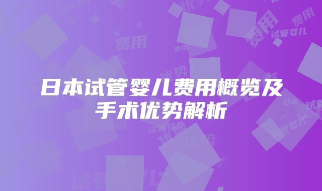 日本试管婴儿费用概览及手术优势解析