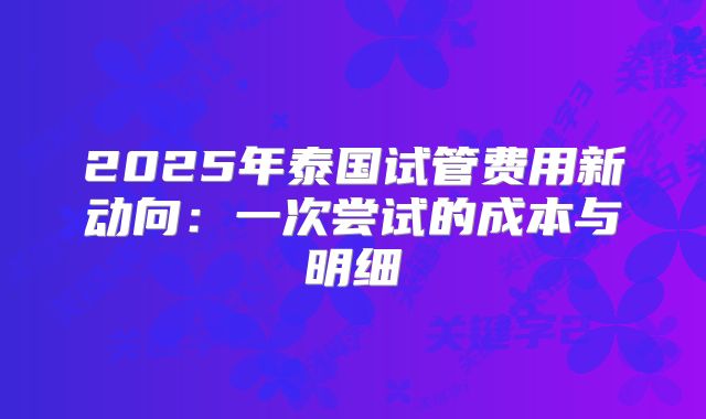 2025年泰国试管费用新动向：一次尝试的成本与明细