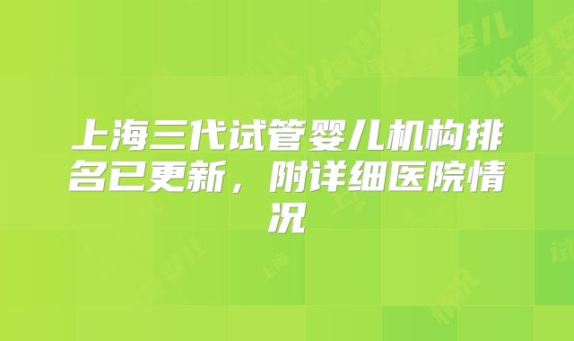 上海三代试管婴儿机构排名已更新，附详细医院情况