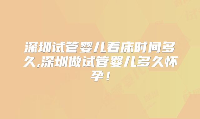深圳试管婴儿着床时间多久,深圳做试管婴儿多久怀孕!