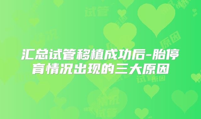 汇总试管移植成功后-胎停育情况出现的三大原因