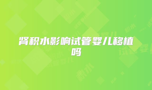 肾积水影响试管婴儿移植吗
