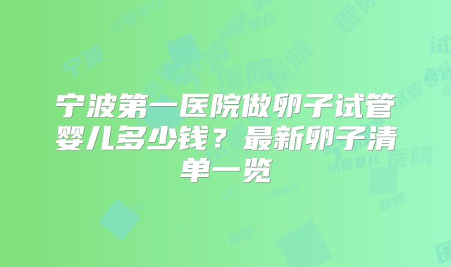 宁波第一医院做卵子试管婴儿多少钱？最新卵子清单一览