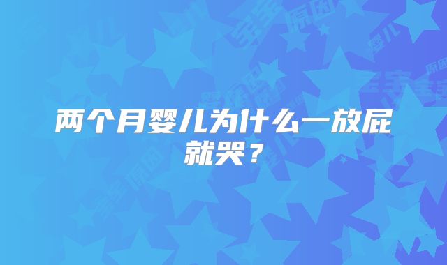 两个月婴儿为什么一放屁就哭？