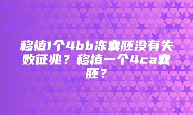 移植1个4bb冻囊胚没有失败征兆？移植一个4ca囊胚？