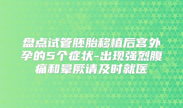 盘点试管胚胎移植后宫外孕的5个症状-出现强烈腹痛和晕厥请及时就医