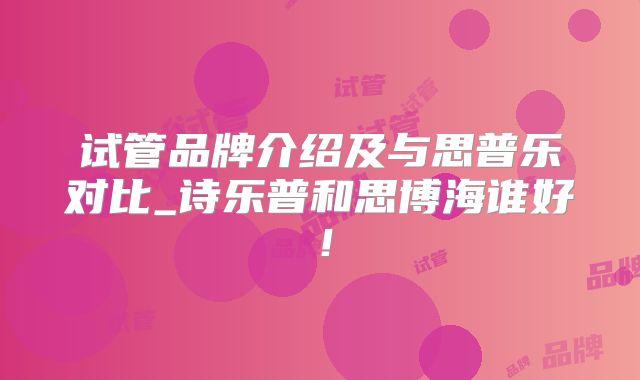 试管品牌介绍及与思普乐对比_诗乐普和思博海谁好！