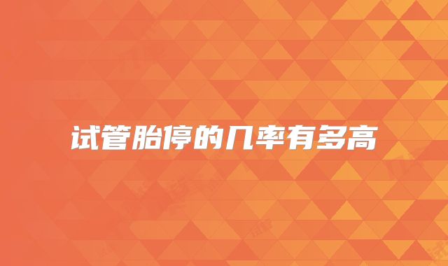 试管胎停的几率有多高