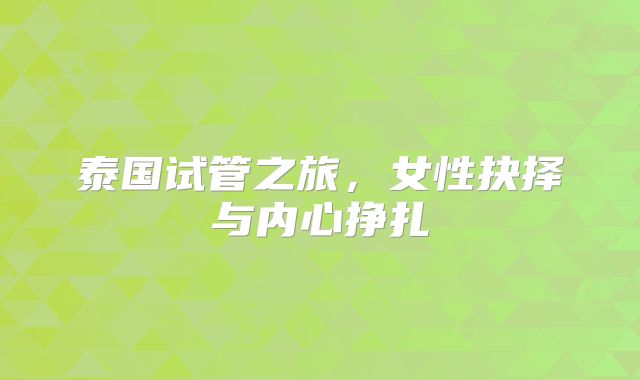 泰国试管之旅，女性抉择与内心挣扎