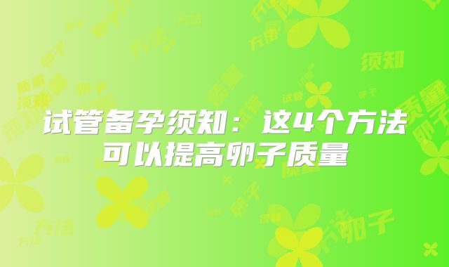 试管备孕须知：这4个方法可以提高卵子质量