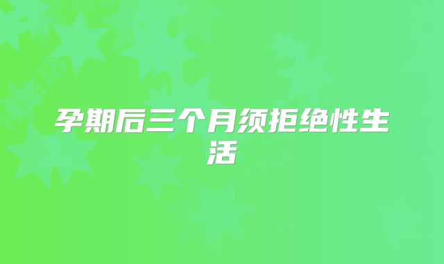 孕期后三个月须拒绝性生活