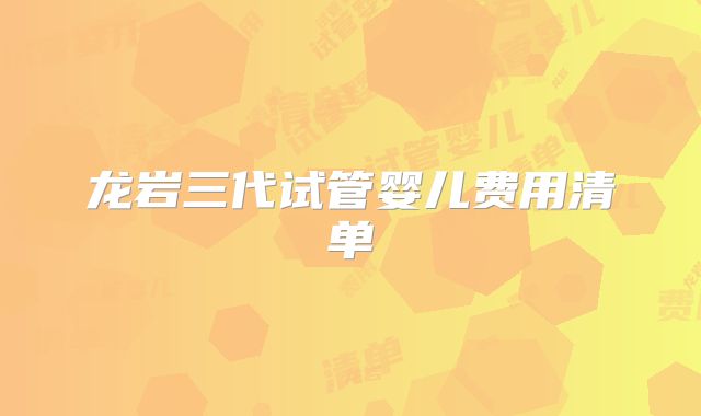 龙岩三代试管婴儿费用清单