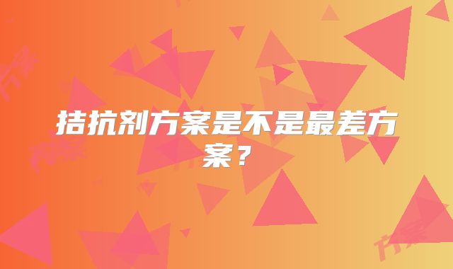 拮抗剂方案是不是最差方案？