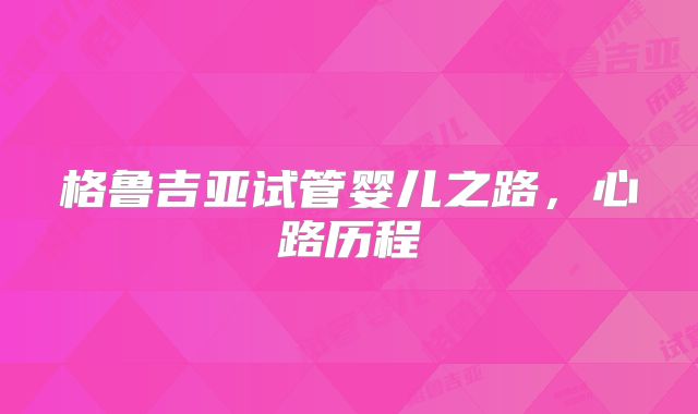 格鲁吉亚试管婴儿之路，心路历程