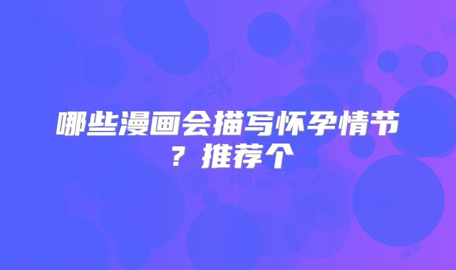 哪些漫画会描写怀孕情节？推荐个