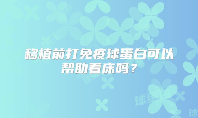 移植前打免疫球蛋白可以帮助着床吗?