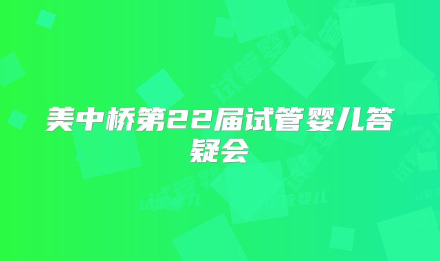 美中桥第22届试管婴儿答疑会