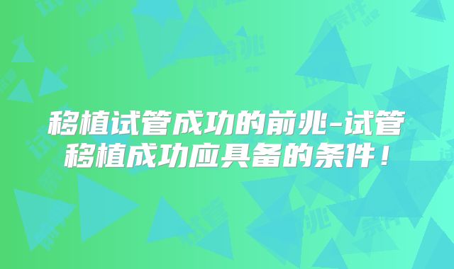移植试管成功的前兆-试管移植成功应具备的条件!