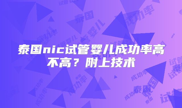 泰国nic试管婴儿成功率高不高？附上技术