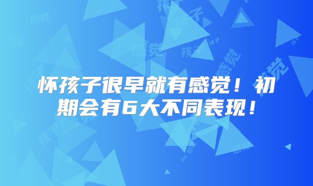 怀孩子很早就有感觉!初期会有6大不同表现!