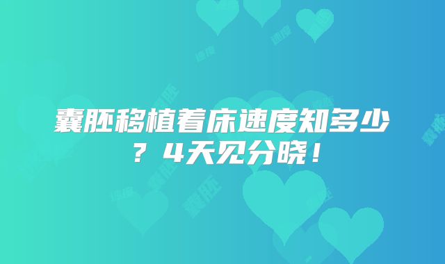 囊胚移植着床速度知多少?4天见分晓!