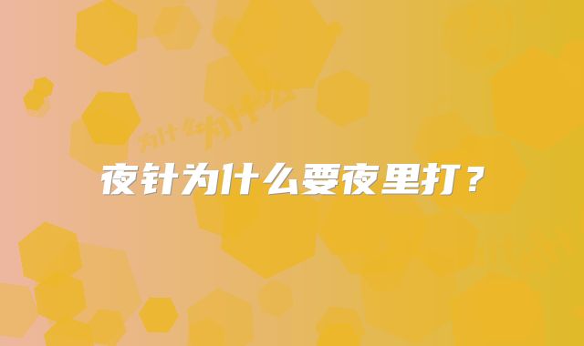 夜针为什么要夜里打？