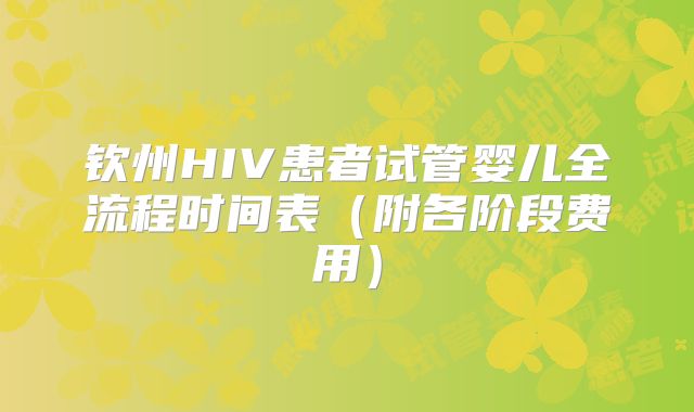 钦州HIV患者试管婴儿全流程时间表（附各阶段费用）