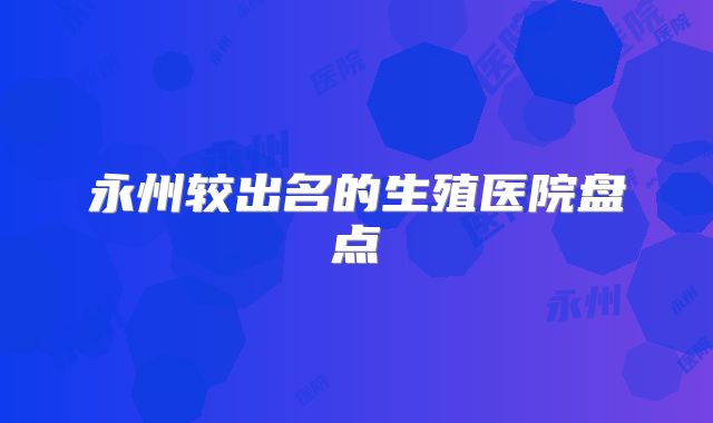永州较出名的生殖医院盘点