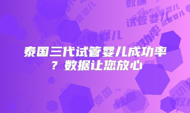泰国三代试管婴儿成功率?数据让您放心