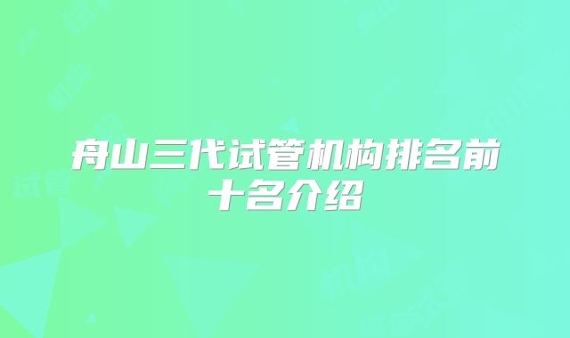 舟山三代试管机构排名前十名介绍