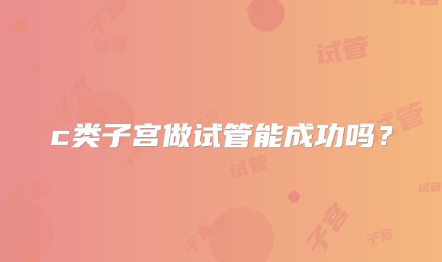 c类子宫做试管能成功吗?