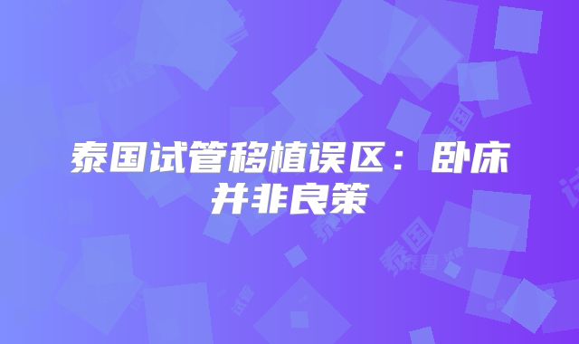 泰国试管移植误区：卧床并非良策